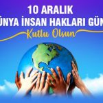Dünya İnsan Hakları Günü – İnsanlığın vicdan yaddaşı