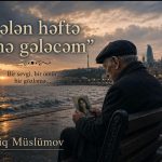 “Gələn həftə yenə gələcəm”